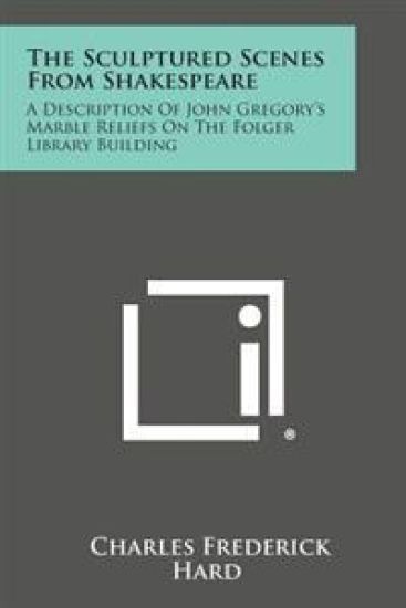 The Sculptured Scenes from Shakespeare: A Description of John Gregory's Marble Reliefs on the Folger Library Building