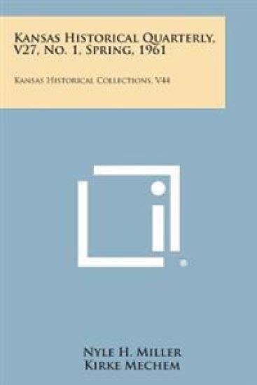 Kansas Historical Quarterly, V27, No. 1, Spring, 1961: Kansas Historical Collections, V44
