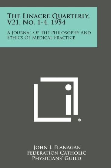The Linacre Quarterly, V21, No. 1-4, 1954: A Journal of the Philosophy and Ethics of Medical Practice