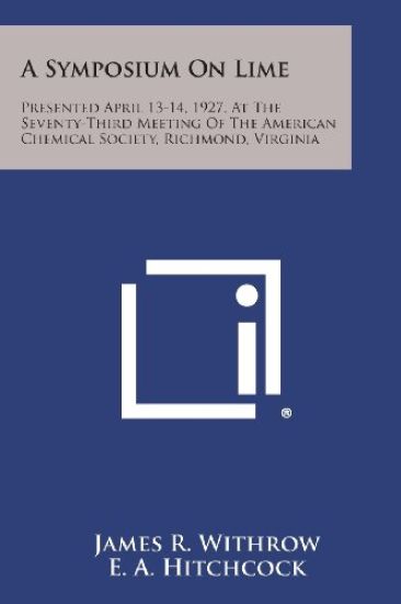 A Symposium on Lime: Presented April 13-14, 1927, at the Seventy-Third Meeting of the American Chemical Society, Richmond, Virginia
