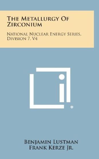 The Metallurgy of Zirconium: National Nuclear Energy Series, Division 7, V4