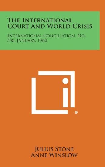 The International Court and World Crisis: International Conciliation, No. 536, January, 1962