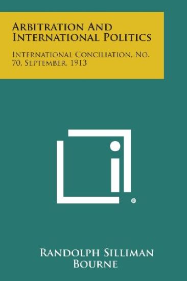 Arbitration and International Politics: International Conciliation, No. 70, September, 1913