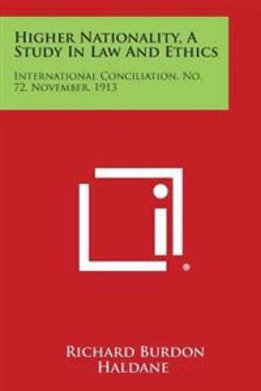 Higher Nationality, a Study in Law and Ethics: International Conciliation, No. 72, November, 1913