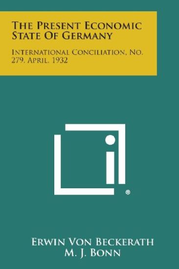 The Present Economic State of Germany: International Conciliation, No. 279, April, 1932