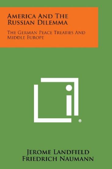 America and the Russian Dilemma: The German Peace Treaties and Middle Europe