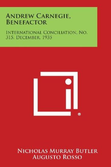 Andrew Carnegie, Benefactor: International Conciliation, No. 315, December, 1935