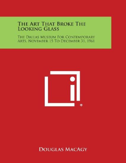 The Art That Broke the Looking Glass: The Dallas Museum for Contemporary Arts, November 15 to December 31, 1961