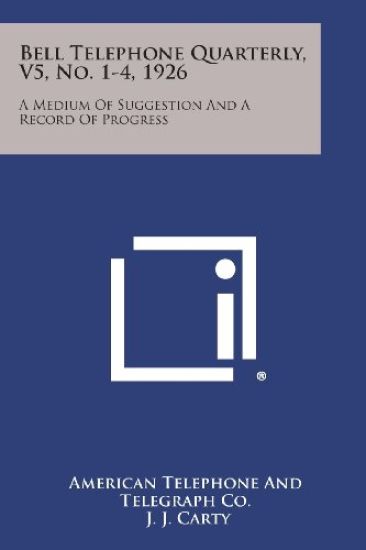 Bell Telephone Quarterly, V5, No. 1-4, 1926: A Medium of Suggestion and a Record of Progress