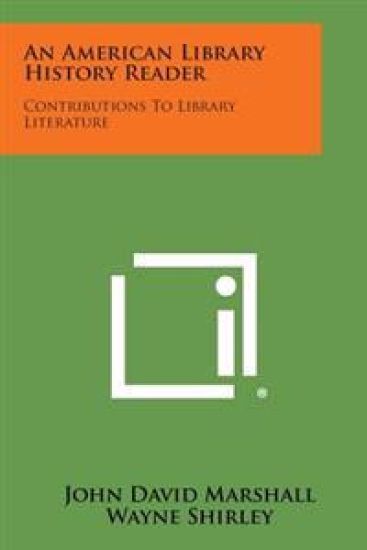 An American Library History Reader: Contributions to Library Literature