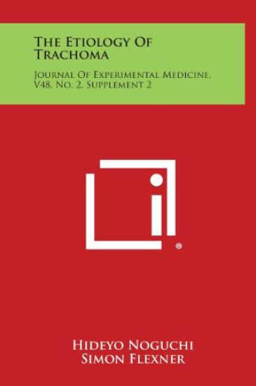 The Etiology of Trachoma: Journal of Experimental Medicine, V48, No. 2, Supplement 2