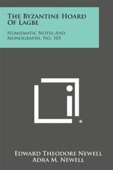 The Byzantine Hoard of Lagbe: Numismatic Notes and Monographs, No. 105