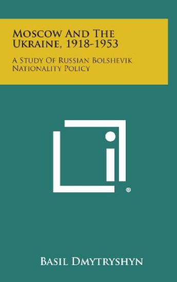 Moscow and the Ukraine, 1918-1953: A Study of Russian Bolshevik Nationality Policy