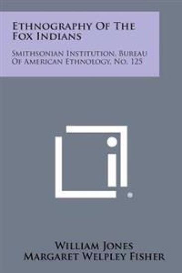 Ethnography of the Fox Indians: Smithsonian Institution, Bureau of American Ethnology, No. 125