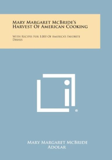 Mary Margaret McBride's Harvest of American Cooking: With Recipes for 1,000 of America's Favorite Dishes