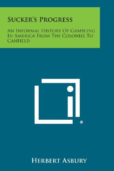 Sucker's Progress: An Informal History of Gambling in America from the Colonies to Canfield