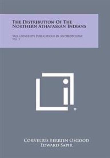 The Distribution of the Northern Athapaskan Indians: Yale University Publications in Anthropology, No. 7