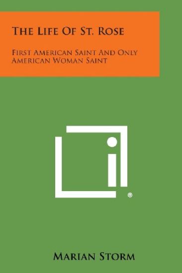 The Life of St. Rose: First American Saint and Only American Woman Saint