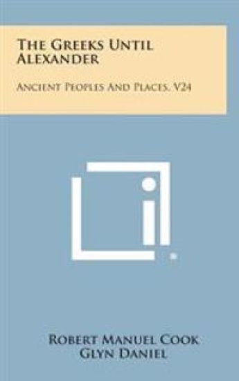 The Greeks Until Alexander: Ancient Peoples and Places, V24