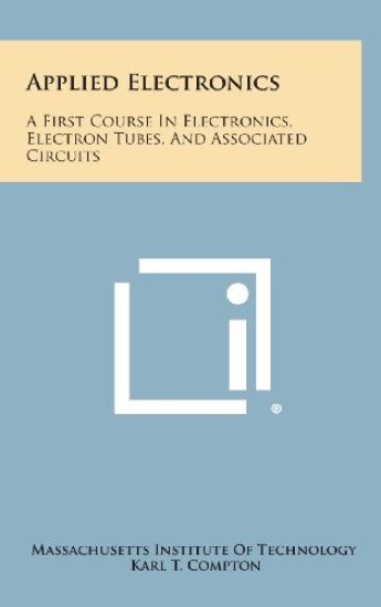 Applied Electronics: A First Course in Electronics, Electron Tubes, and Associated Circuits