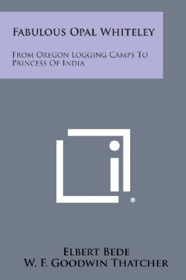 Fabulous Opal Whiteley: From Oregon Logging Camps to Princess of India