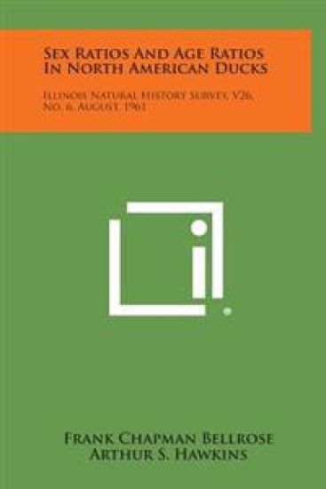 Sex Ratios and Age Ratios in North American Ducks: Illinois Natural History Survey, V26, No. 6, August, 1961