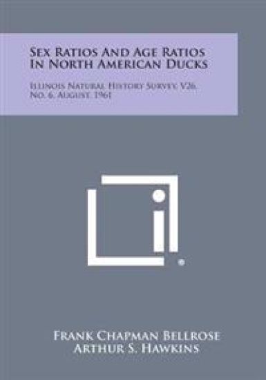 Sex Ratios and Age Ratios in North American Ducks: Illinois Natural History Survey, V26, No. 6, August, 1961