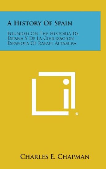 A History of Spain: Founded on the Historia de Espana y de La Civilizacion Espanola of Rafael Altamira