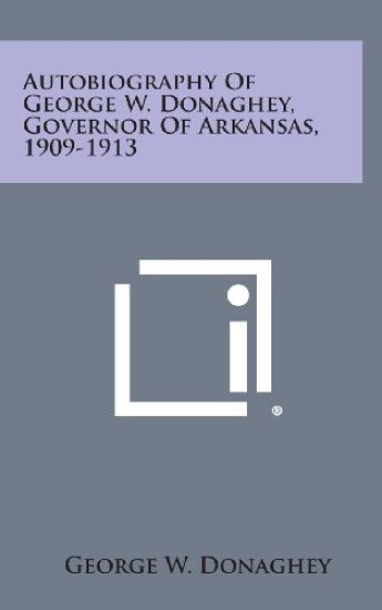 Autobiography of George W. Donaghey, Governor of Arkansas, 1909-1913