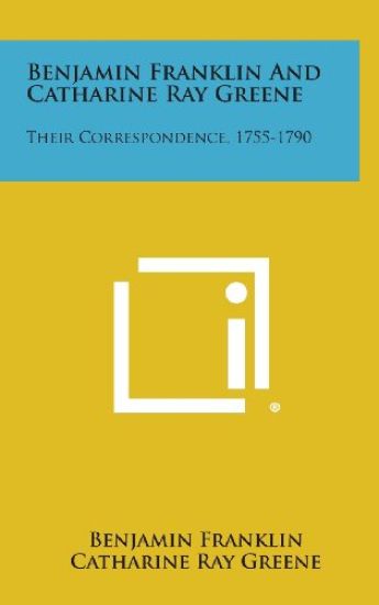 Benjamin Franklin and Catharine Ray Greene: Their Correspondence, 1755-1790