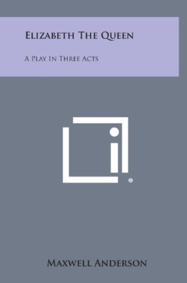 Elizabeth the Queen: A Play in Three Acts