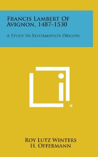 Francis Lambert of Avignon, 1487-1530: A Study in Reformation Origins