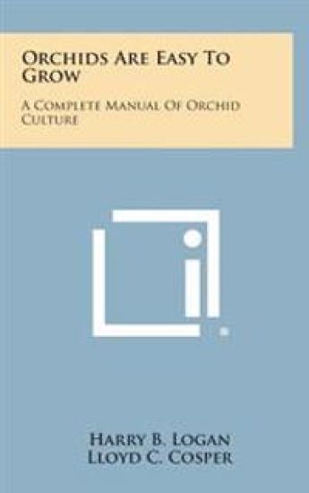 Orchids Are Easy to Grow: A Complete Manual of Orchid Culture
