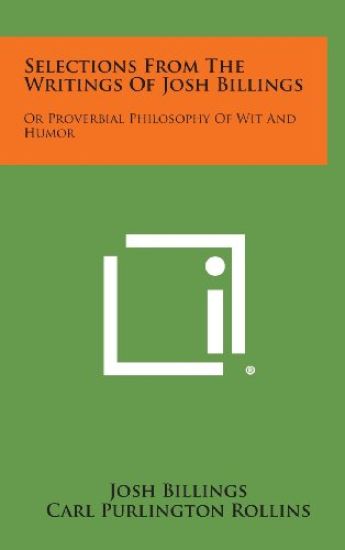 Selections from the Writings of Josh Billings: Or Proverbial Philosophy of Wit and Humor