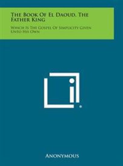 The Book of El Daoud, the Father King: Which Is the Gospel of Simplicity Given Unto His Own