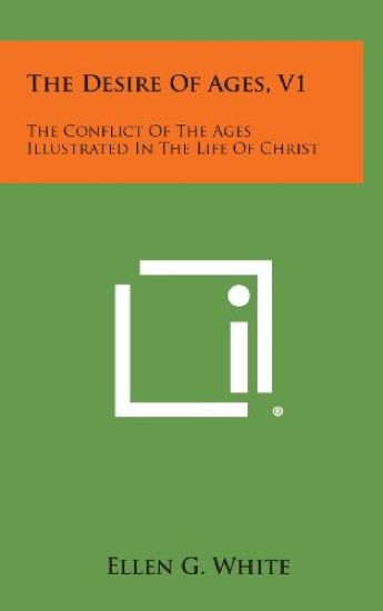 The Desire of Ages, V1: The Conflict of the Ages Illustrated in the Life of Christ