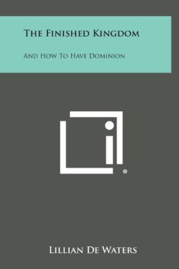 The Finished Kingdom: And How to Have Dominion