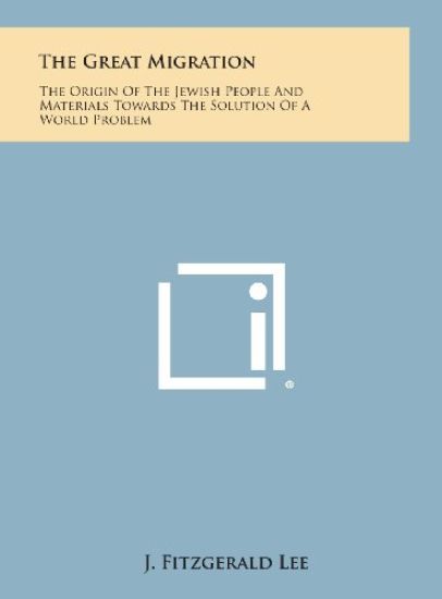 The Great Migration: The Origin of the Jewish People and Materials Towards the Solution of a World Problem