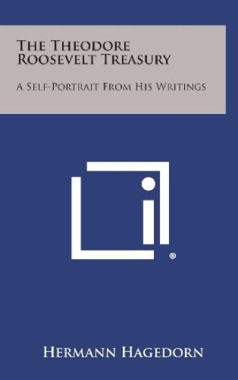 The Theodore Roosevelt Treasury: A Self-Portrait from His Writings