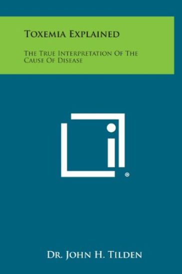 Toxemia Explained: The True Interpretation of the Cause of Disease
