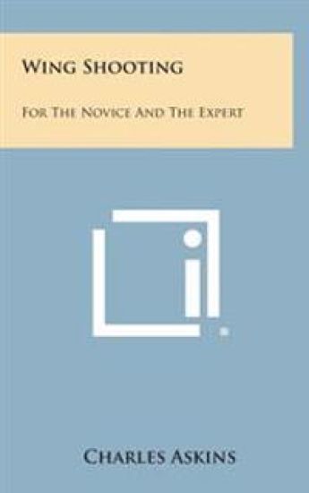 Wing Shooting: For the Novice and the Expert