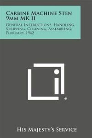 Carbine Machine Sten 9mm Mk II: General Instructions, Handling, Stripping, Cleaning, Assembling, February, 1942