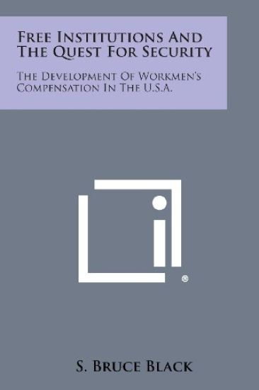 Free Institutions and the Quest for Security: The Development of Workmen's Compensation in the U.S.A.