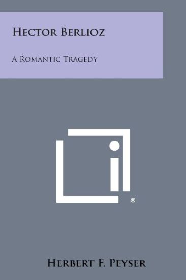 Hector Berlioz: A Romantic Tragedy