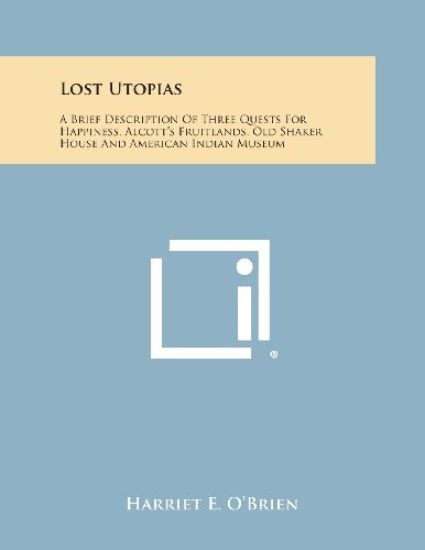 Lost Utopias: A Brief Description of Three Quests for Happiness, Alcott's Fruitlands, Old Shaker House and American Indian Museum