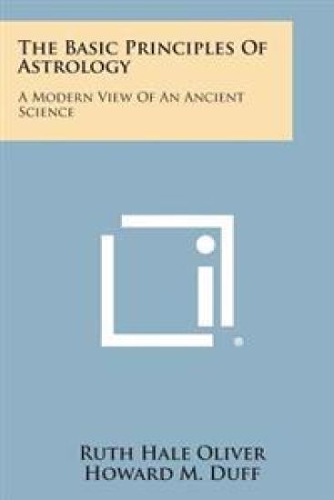 The Basic Principles of Astrology: A Modern View of an Ancient Science