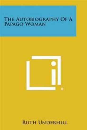 The Autobiography of a Papago Woman