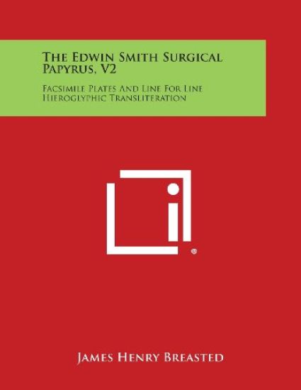 The Edwin Smith Surgical Papyrus, V2: Facsimile Plates and Line for Line Hieroglyphic Transliteration