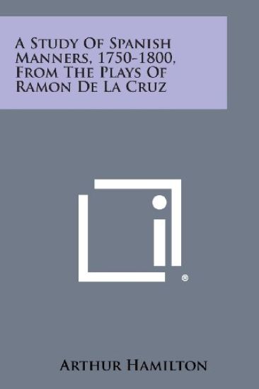 A Study of Spanish Manners, 1750-1800, from the Plays of Ramon de La Cruz