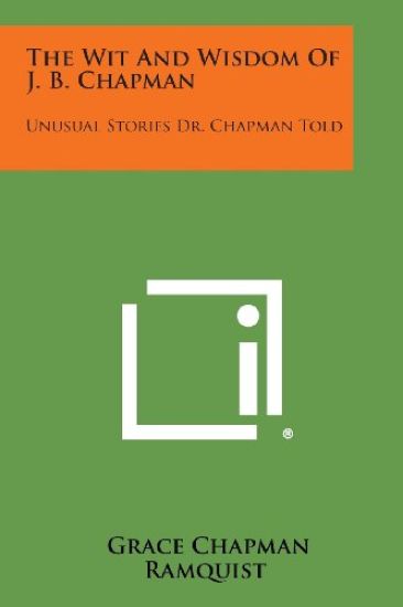 The Wit and Wisdom of J. B. Chapman: Unusual Stories Dr. Chapman Told